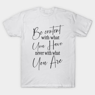 Be content with what you have, never with what you are | Self help quotes T-Shirt
